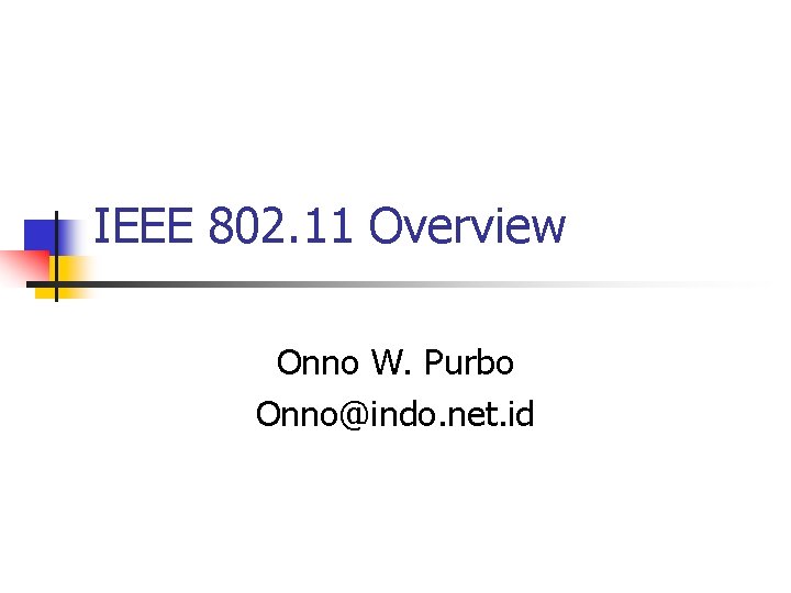 IEEE 802. 11 Overview Onno W. Purbo Onno@indo. net. id 