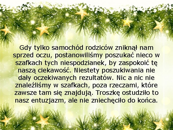 Gdy tylko samochód rodziców zniknął nam sprzed oczu, postanowiliśmy poszukać nieco w szafkach tych