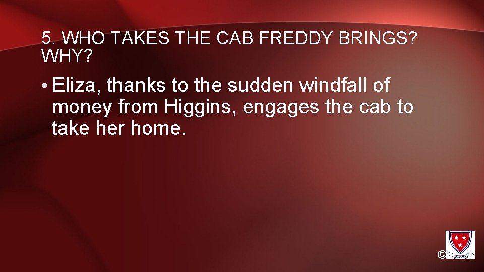 5. WHO TAKES THE CAB FREDDY BRINGS? WHY? • Eliza, thanks to the sudden
