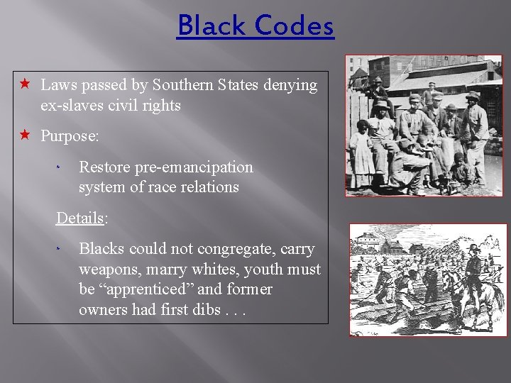 Black Codes « Laws passed by Southern States denying ex-slaves civil rights « Purpose: