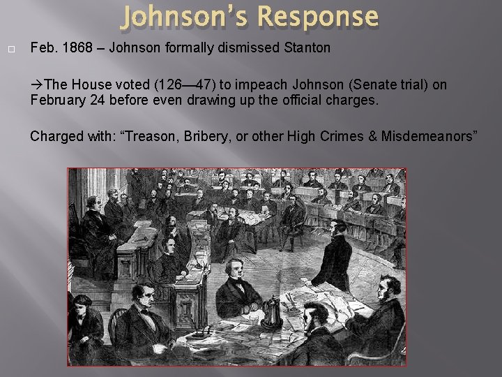 Johnson’s Response Feb. 1868 – Johnson formally dismissed Stanton The House voted (126— 47)