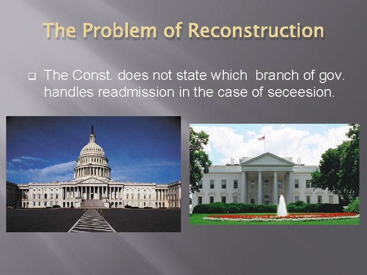 The Problem of Reconstruction q The Const. does not state which branch of gov.