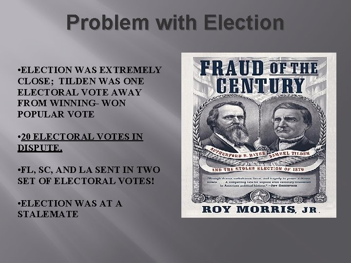 Problem with Election • ELECTION WAS EXTREMELY CLOSE; TILDEN WAS ONE ELECTORAL VOTE AWAY