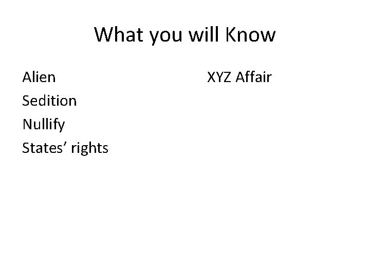 What you will Know Alien Sedition Nullify States’ rights XYZ Affair 