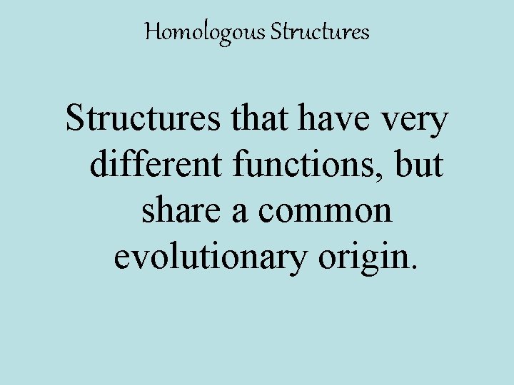 Homologous Structures that have very different functions, but share a common evolutionary origin. 