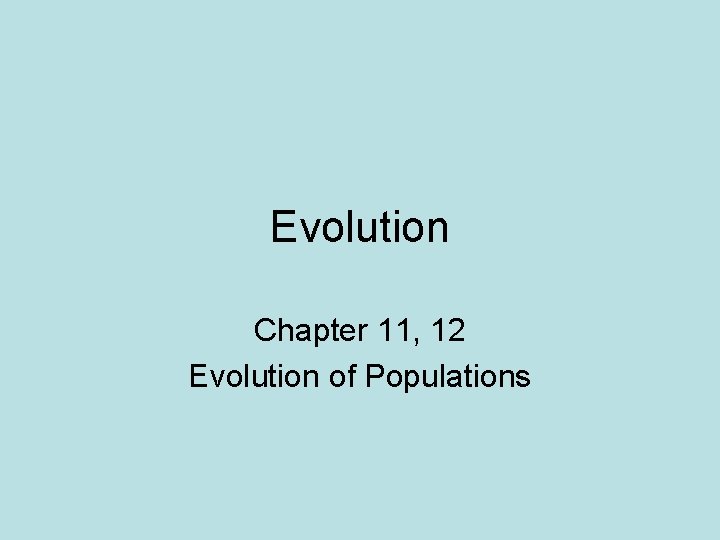 Evolution Chapter 11, 12 Evolution of Populations 