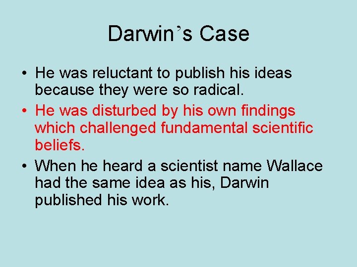 Darwin’s Case • He was reluctant to publish his ideas because they were so
