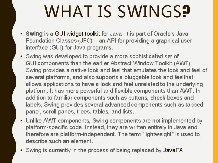 WHAT IS SWINGS? • Swing is a GUI widget toolkit for Java. It is