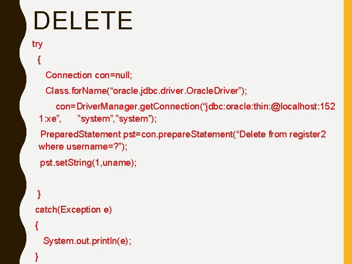 DELETE try { Connection con=null; Class. for. Name(“oracle. jdbc. driver. Oracle. Driver”); con=Driver. Manager.