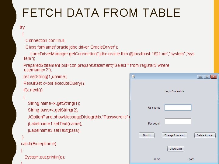 FETCH DATA FROM TABLE try { Connection con=null; Class. for. Name(“oracle. jdbc. driver. Oracle.