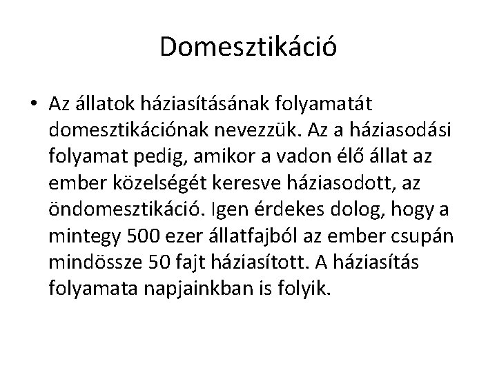 Domesztikáció • Az állatok háziasításának folyamatát domesztikációnak nevezzük. Az a háziasodási folyamat pedig, amikor