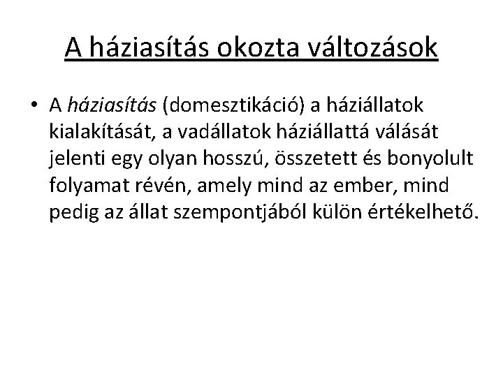 A háziasítás okozta változások • A háziasítás (domesztikáció) a háziállatok kialakítását, a vadállatok háziállattá