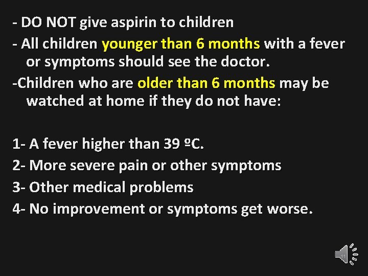 - DO NOT give aspirin to children - All children younger than 6 months