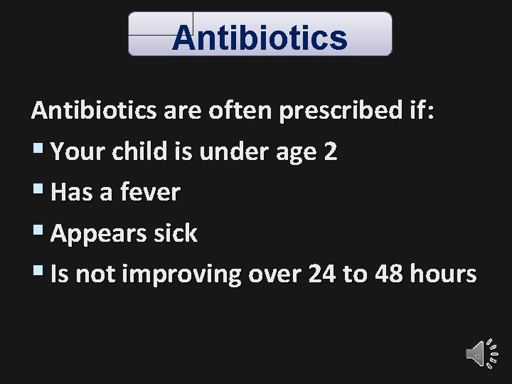 Antibiotics are often prescribed if: § Your child is under age 2 § Has