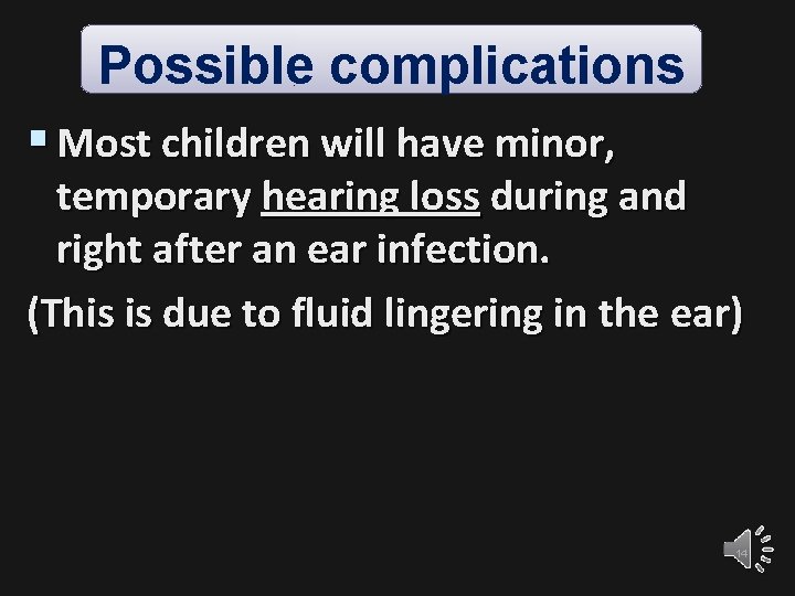 Possible complications § Most children will have minor, temporary hearing loss during and right