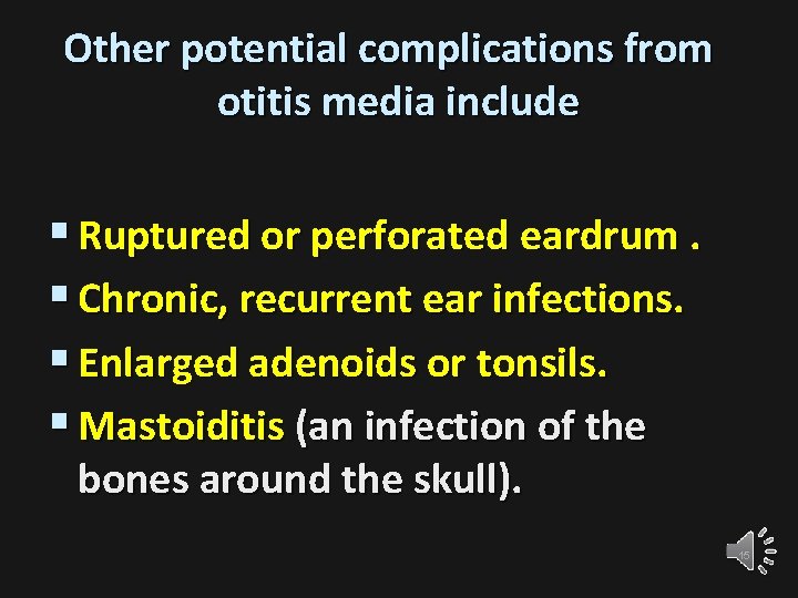 Other potential complications from otitis media include § Ruptured or perforated eardrum. § Chronic,