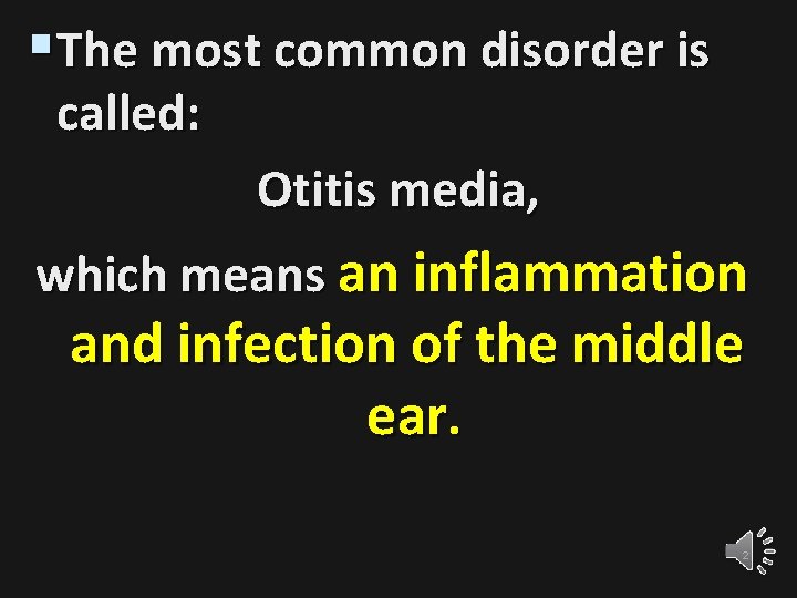 §The most common disorder is called: Otitis media, which means an inflammation and infection