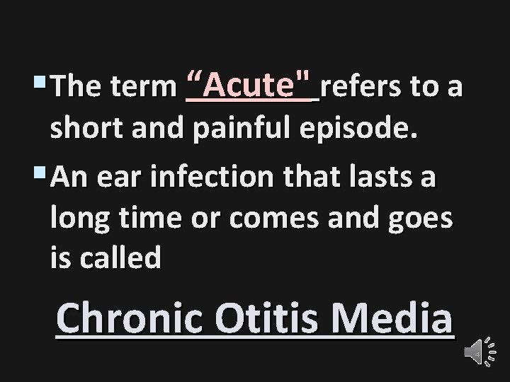 §The term “Acute" refers to a short and painful episode. §An ear infection that