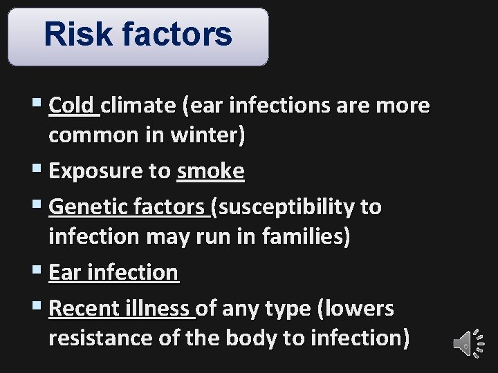 Risk factors § Cold climate (ear infections are more common in winter) § Exposure