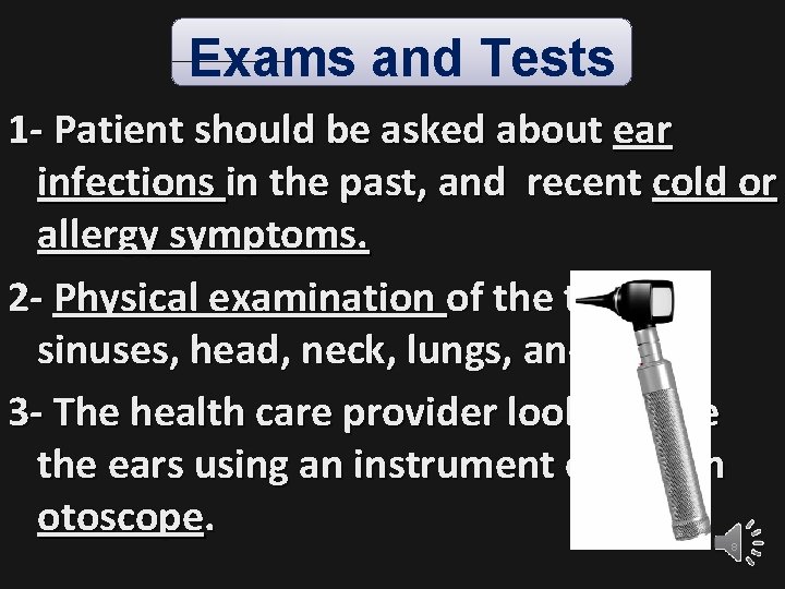 Exams and Tests 1 - Patient should be asked about ear infections in the