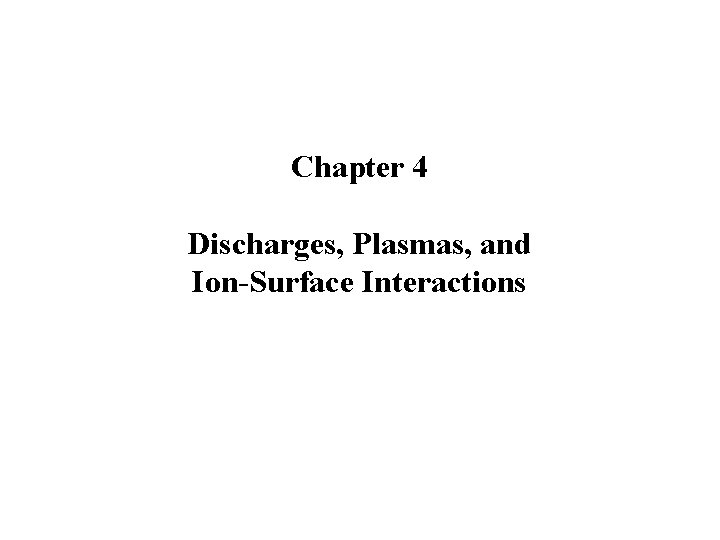 Chapter 4 Discharges, Plasmas, and Ion-Surface Interactions 