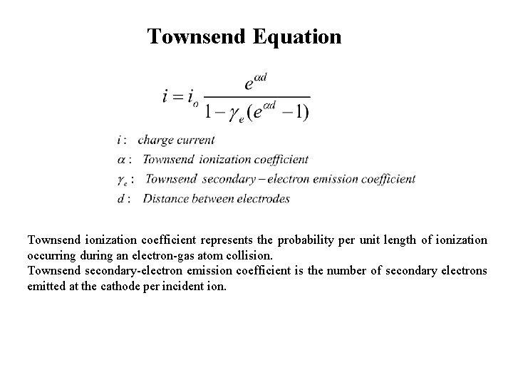 Townsend Equation Townsend ionization coefficient represents the probability per unit length of ionization occurring