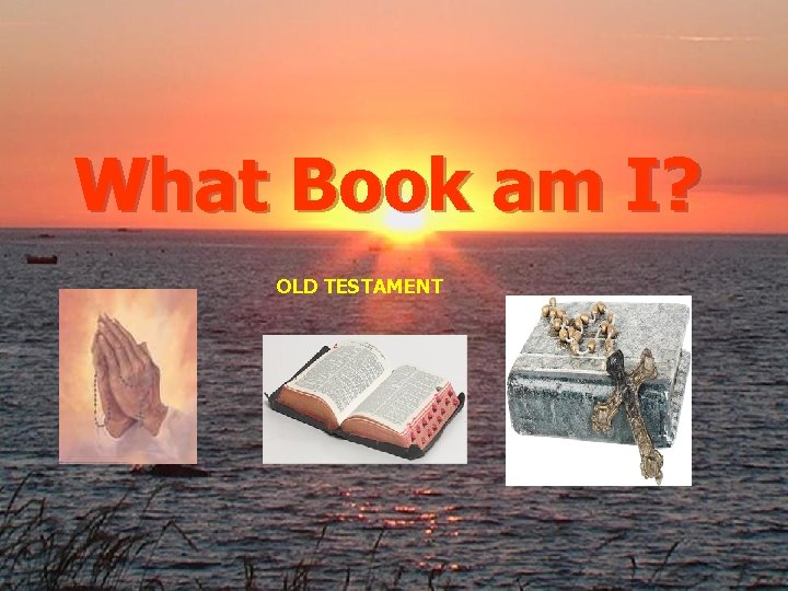 What Book am I? OLD TESTAMENT 