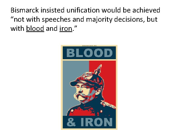 Bismarck insisted unification would be achieved “not with speeches and majority decisions, but with