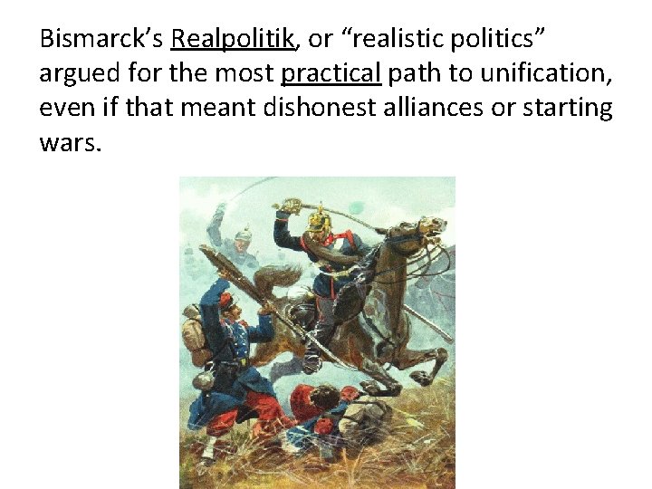 Bismarck’s Realpolitik, or “realistic politics” argued for the most practical path to unification, even