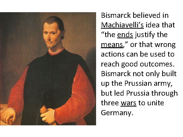 Bismarck believed in Machiavelli’s idea that “the ends justify the means, ” or that