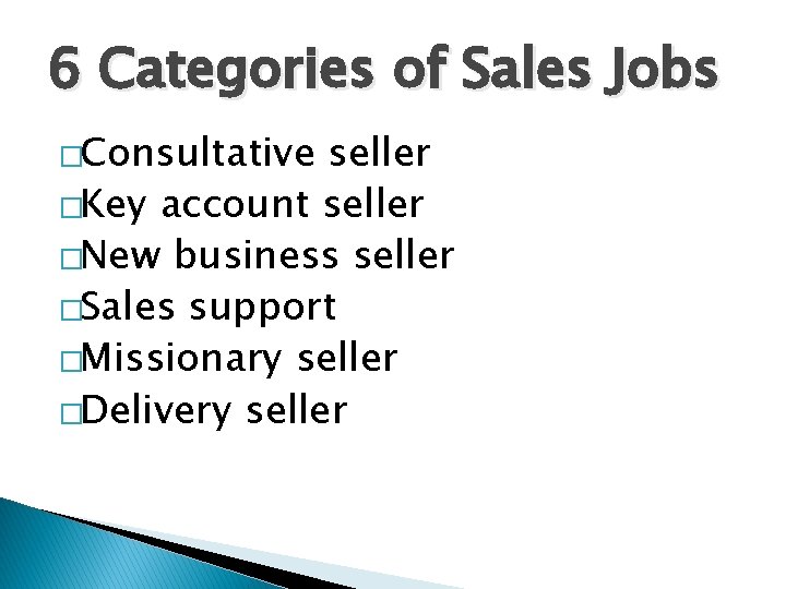 6 Categories of Sales Jobs �Consultative seller �Key account seller �New business seller �Sales 6 Categories of Sales Jobs �Consultative seller �Key account seller �New business seller �Sales