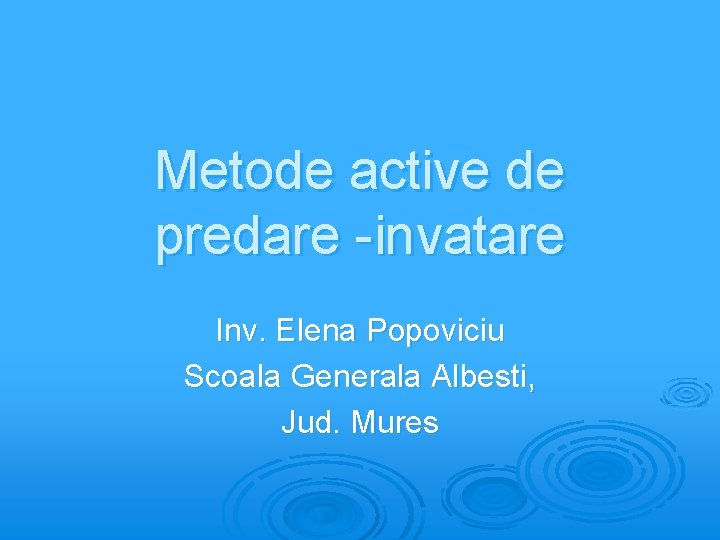 Metode active de predare -invatare Inv. Elena Popoviciu Scoala Generala Albesti, Jud. Mures 