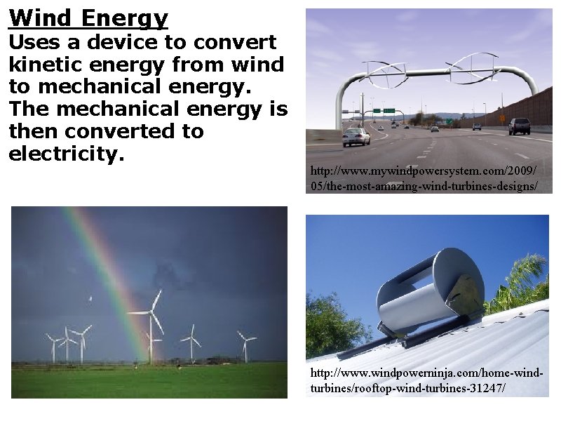 Wind Energy Uses a device to convert kinetic energy from wind to mechanical energy.