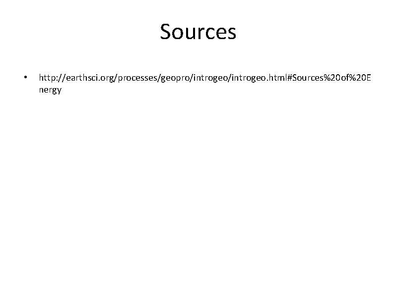 Sources • http: //earthsci. org/processes/geopro/introgeo. html#Sources%20 of%20 E nergy 