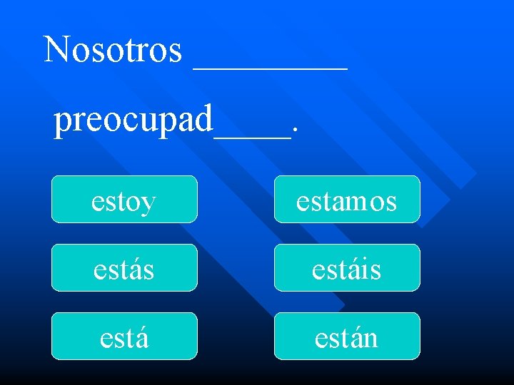 Nosotros ____ preocupad____. estoy estamos estáis están 