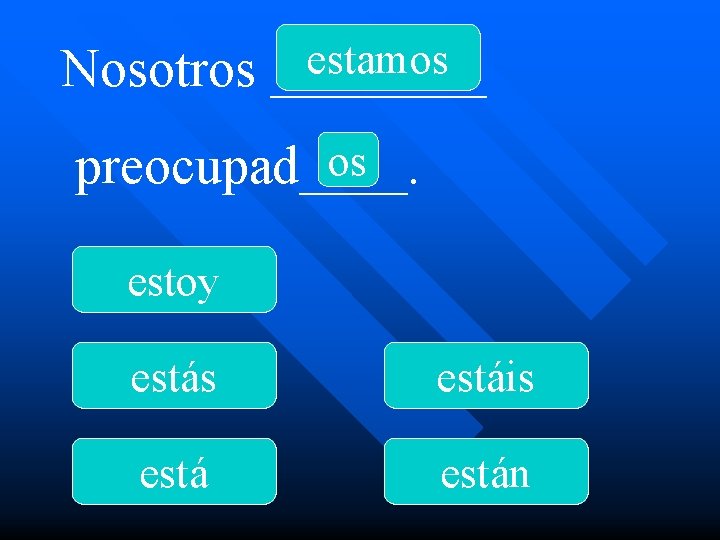 estamos Nosotros ____ os preocupad____. estoy estás estáis están 