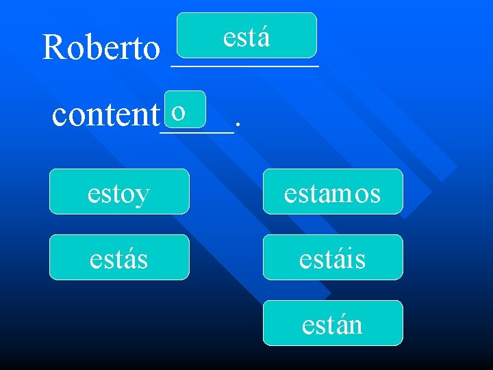 Roberto está ____ o content____. estoy estamos estáis están 