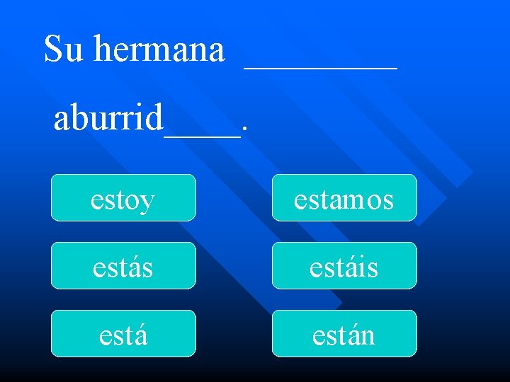 Su hermana ____ aburrid____. estoy estamos estáis están 