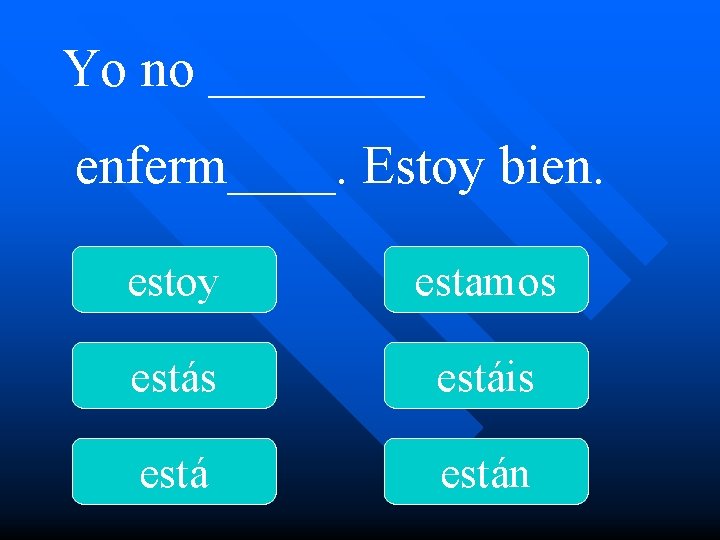 Yo no ____ enferm____. Estoy bien. estoy estamos estáis están 