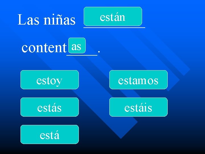 están Las niñas ____ as content____. estoy estamos estáis está 