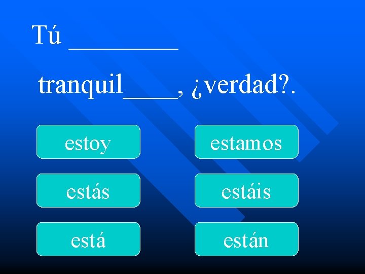 Tú ____ tranquil____, ¿verdad? . estoy estamos estáis están 