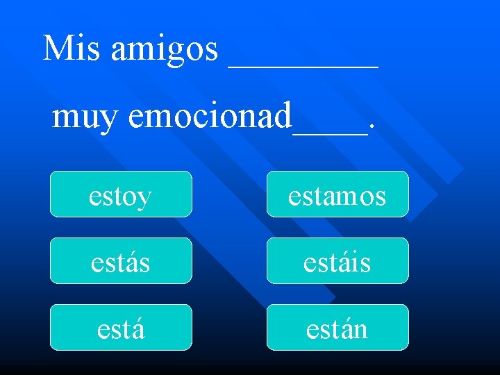 Mis amigos ____ muy emocionad____. estoy estamos estáis están 