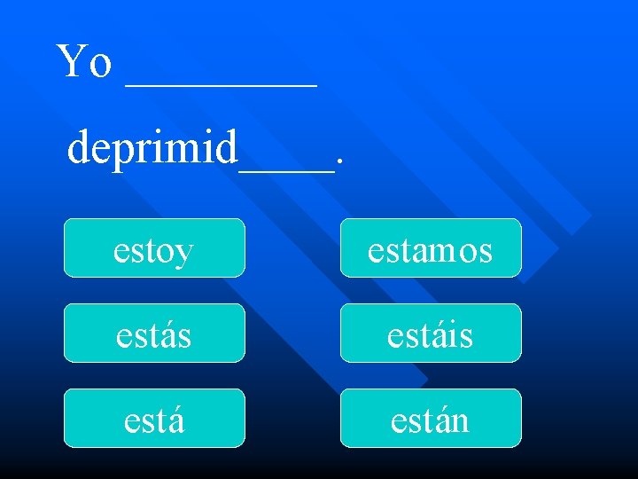 Yo ____ deprimid____. estoy estamos estáis están 