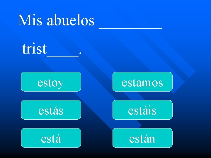 Mis abuelos ____ trist____. estoy estamos estáis están 