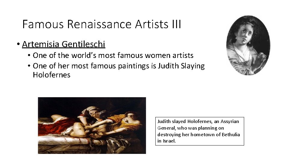 Famous Renaissance Artists III • Artemisia Gentileschi • One of the world’s most famous