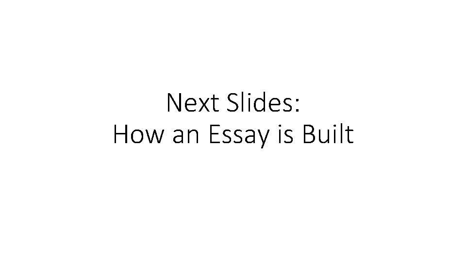 Next Slides: How an Essay is Built 