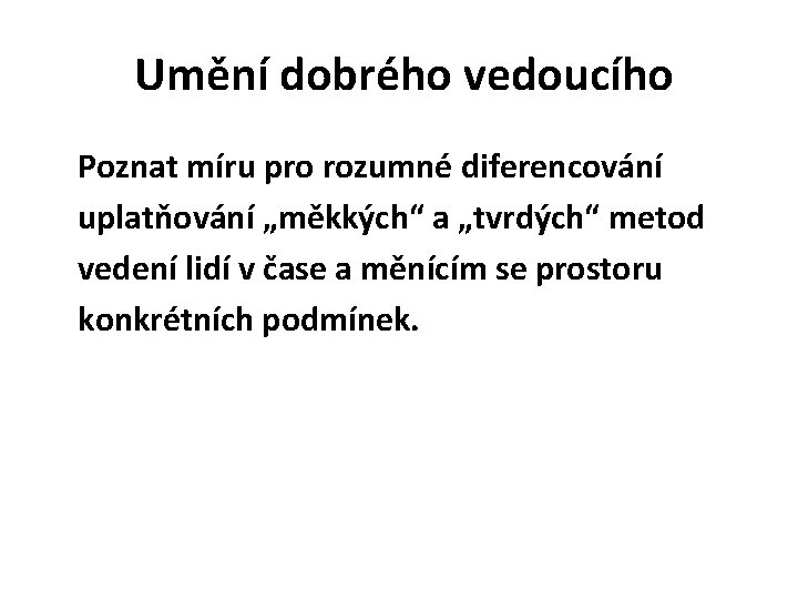 Umění dobrého vedoucího Poznat míru pro rozumné diferencování uplatňování „měkkých“ a „tvrdých“ metod vedení