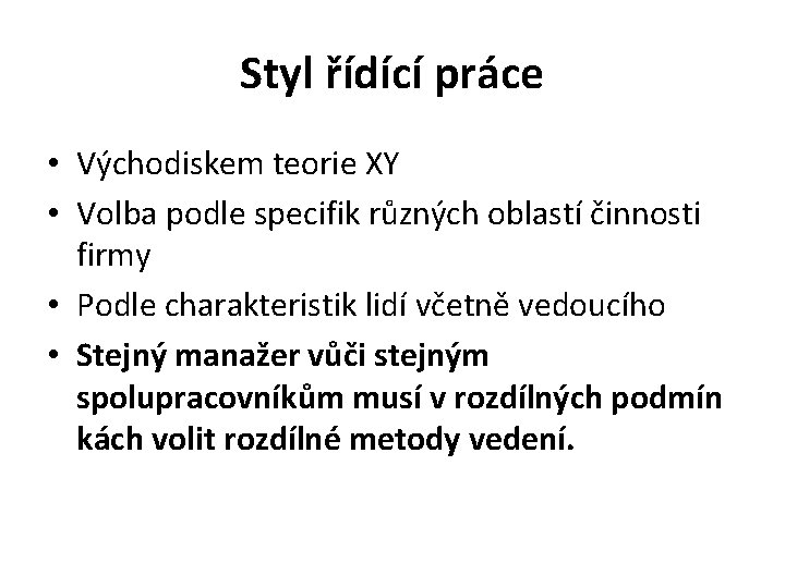 Styl řídící práce • Východiskem teorie XY • Volba podle specifik různých oblastí činnosti Styl řídící práce • Východiskem teorie XY • Volba podle specifik různých oblastí činnosti