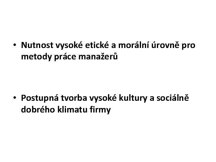 • Nutnost vysoké etické a morální úrovně pro metody práce manažerů • Postupná • Nutnost vysoké etické a morální úrovně pro metody práce manažerů • Postupná