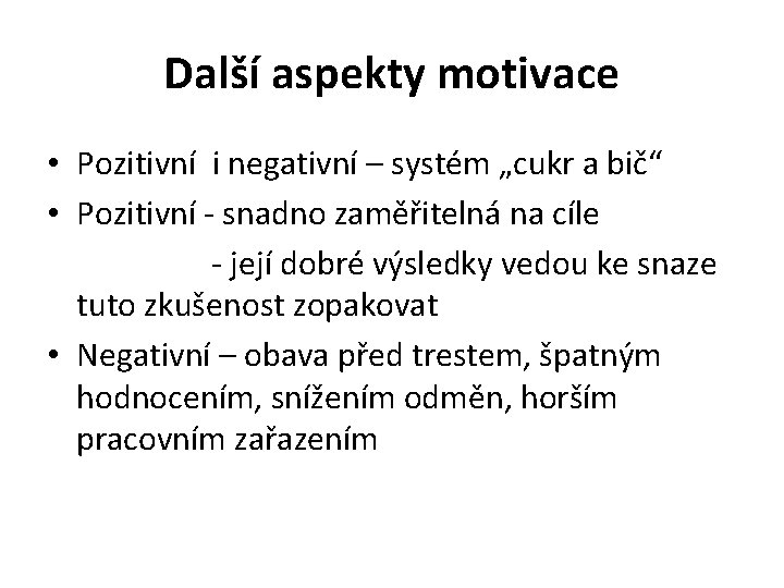 Další aspekty motivace • Pozitivní i negativní – systém „cukr a bič“ • Pozitivní